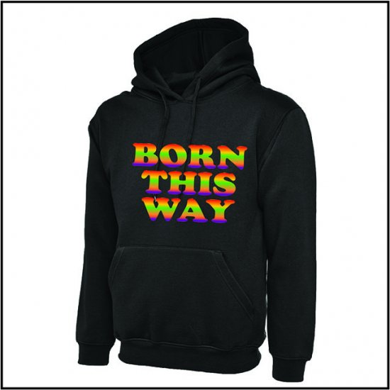 Born This Way Hoody - Click Image to Close
