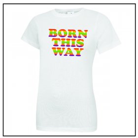 Born This Way Ladies T-Shirt